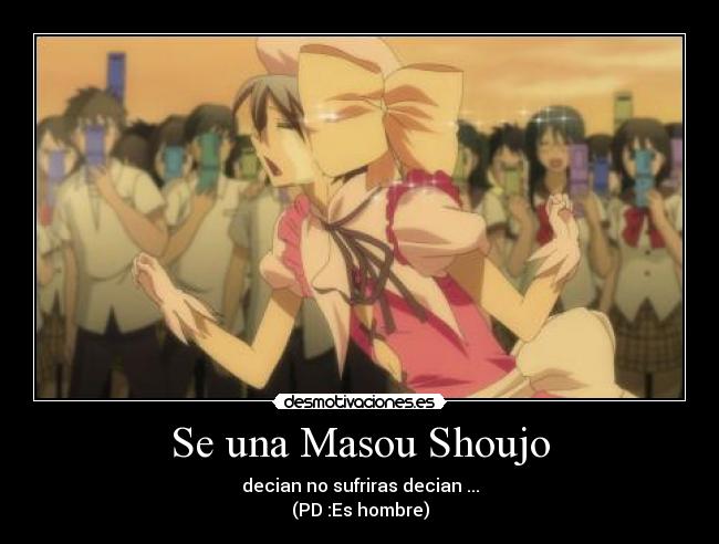 Se una Masou Shoujo - decian no sufriras decian ...
(PD :Es hombre)