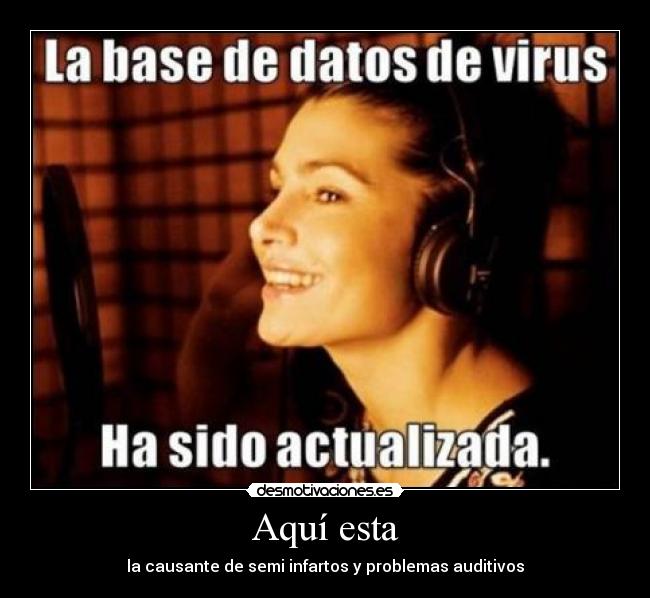 Aquí esta - la causante de semi infartos y problemas auditivos