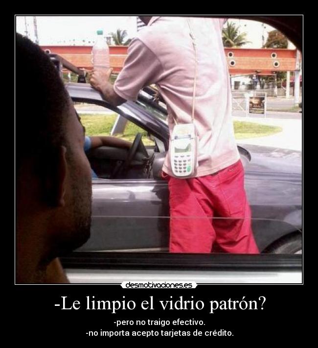 -Le limpio el vidrio patrón? -