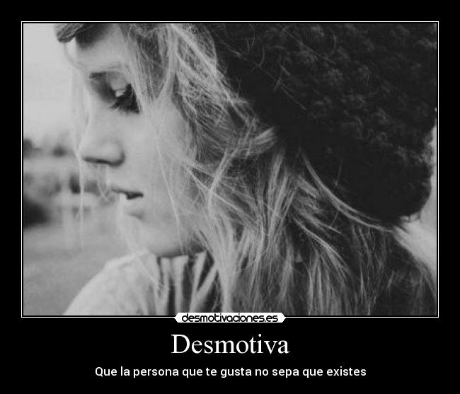 Desmotiva - Que la persona que te gusta no sepa que existes