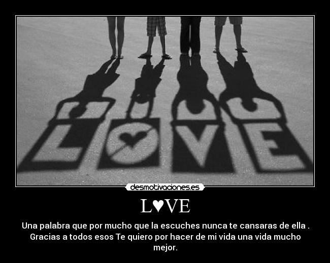 L♥VE - Una palabra que por mucho que la escuches nunca te cansaras de ella .
Gracias a todos esos Te quiero por hacer de mi vida una vida mucho
mejor.