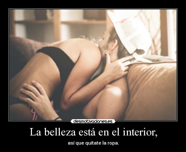 La belleza está en el interior, -