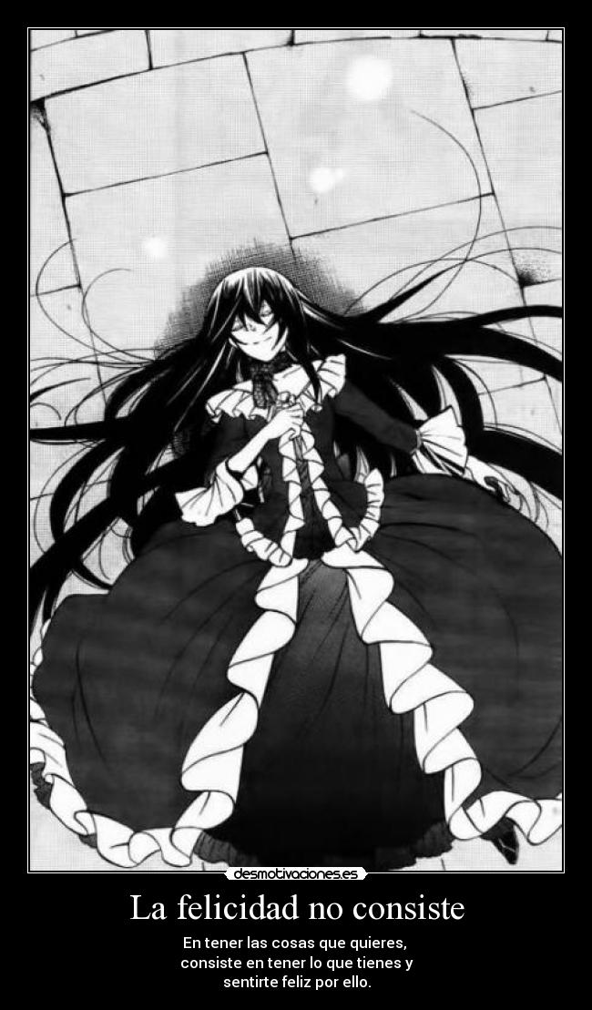 La felicidad no consiste - En tener las cosas que quieres,
consiste en tener lo que tienes y
sentirte feliz por ello.