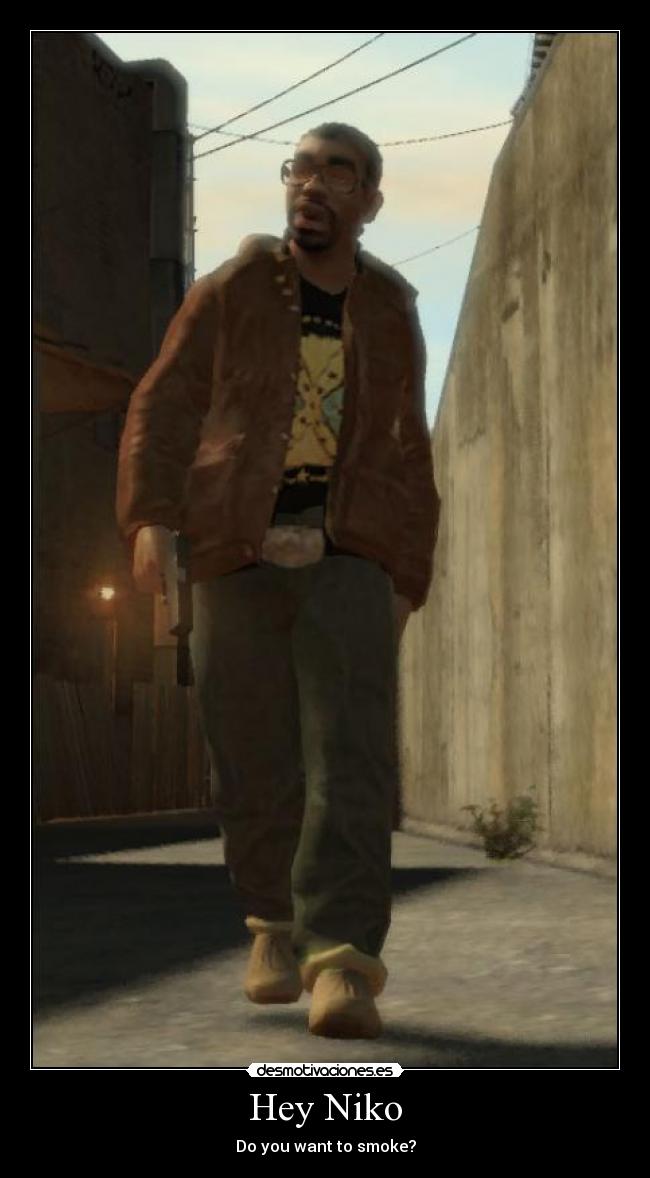 Hey Niko - Do you want to smoke?