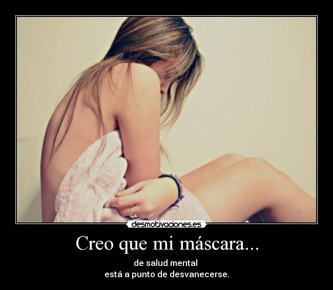 Creo que mi máscara... - de salud mental
está a punto de desvanecerse.