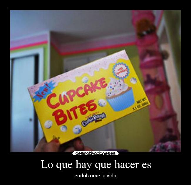 Lo que hay que hacer es - endulzarse la vida.