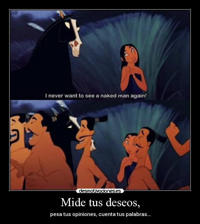 Mide tus deseos, - pesa tus opiniones, cuenta tus palabras...