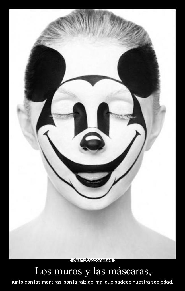 Los muros y las máscaras, - junto con las mentiras, son la raíz del mal que padece nuestra sociedad.