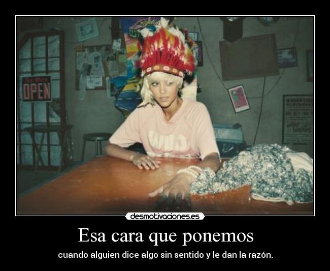 Esa cara que ponemos - cuando alguien dice algo sin sentido y le dan la razón.