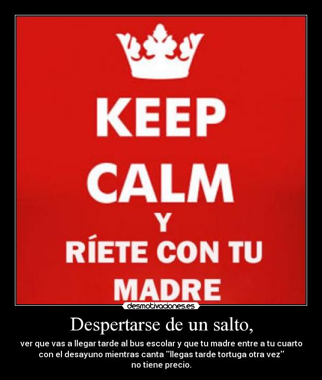 carteles despertarse tarde bus escolar madre desayuno tortuga keep calm riete con madre mamiiiiiiiiii desmotivaciones