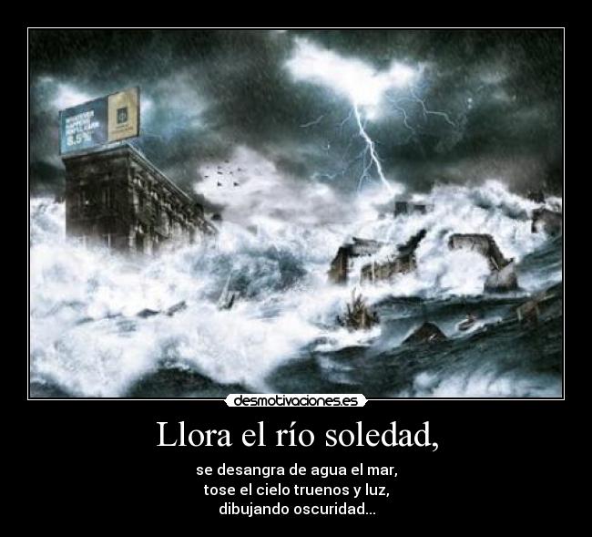 Llora el río soledad, -
