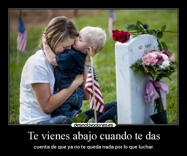 Te vienes abajo cuando te das - cuenta de que ya no te queda nada por lo que luchar.