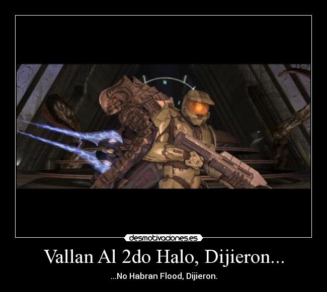 Vallan Al 2do Halo, Dijieron... - ...No Habran Flood, Dijieron.