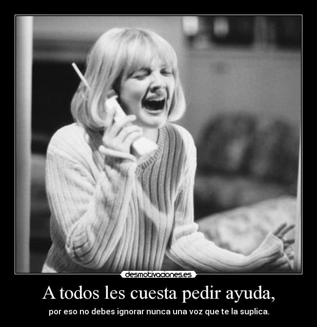 A todos les cuesta pedir ayuda, - 