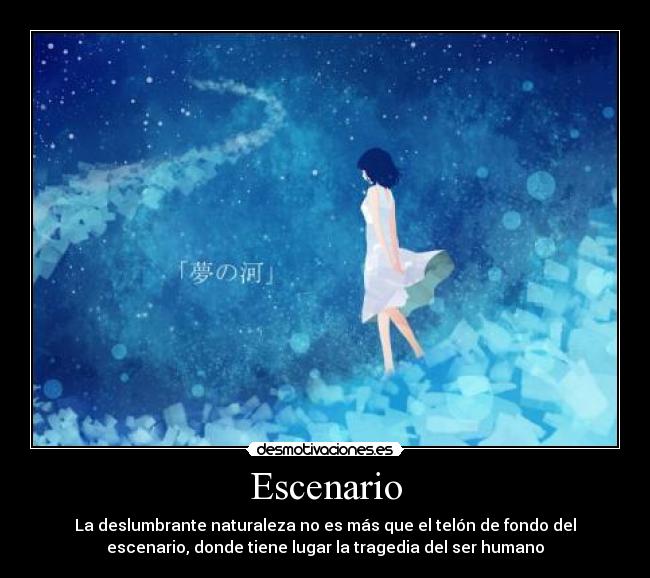 Escenario - La deslumbrante naturaleza no es más que el telón de fondo del
escenario, donde tiene lugar la tragedia del ser humano