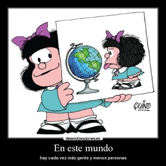 En este mundo - hay cada vez más gente y menos personas