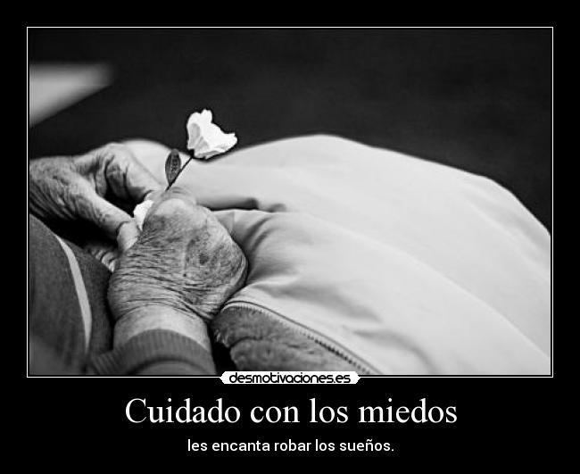Cuidado con los miedos - les encanta robar los sueños.