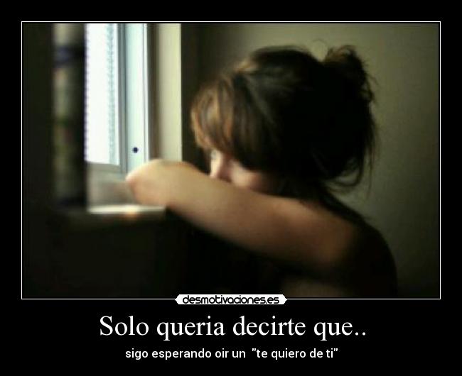 Solo queria decirte que.. -
