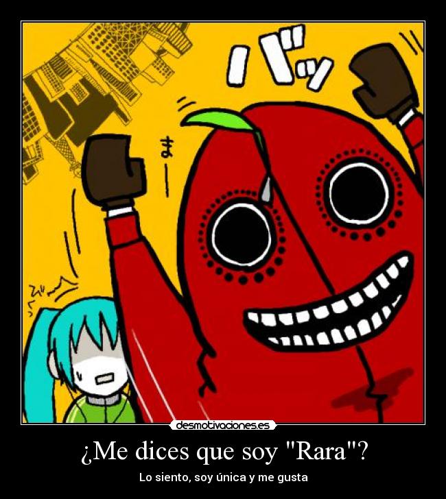 ¿Me dices que soy Rara? - Lo siento, soy única y me gusta