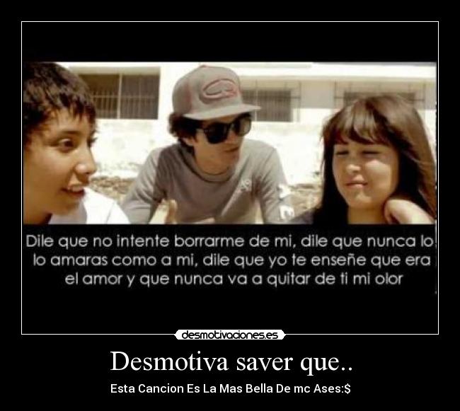 Desmotiva saver que.. - Esta Cancion Es La Mas Bella De mc Ases:$