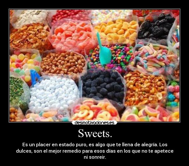 Sweets. - Es un placer en estado puro, es algo que te llena de alegría. Los
dulces, son el mejor remedio para esos días en los que no te apetece
ni sonreir.