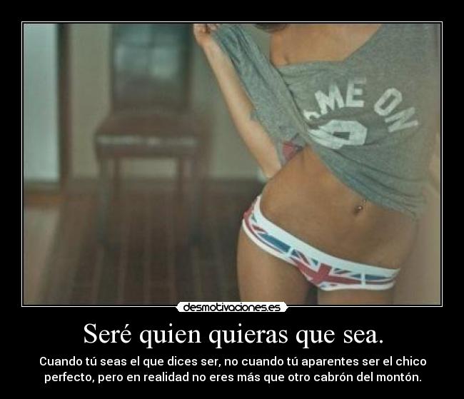 Seré quien quieras que sea. - 