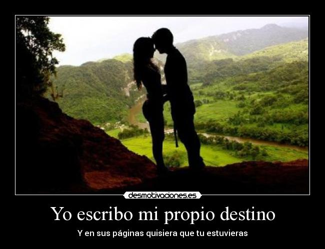Yo escribo mi propio destino - Y en sus páginas quisiera que tu estuvieras