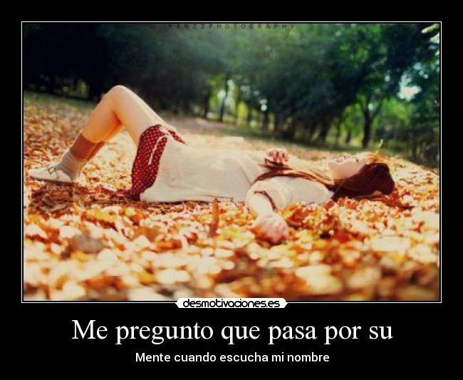 Me pregunto que pasa por su -