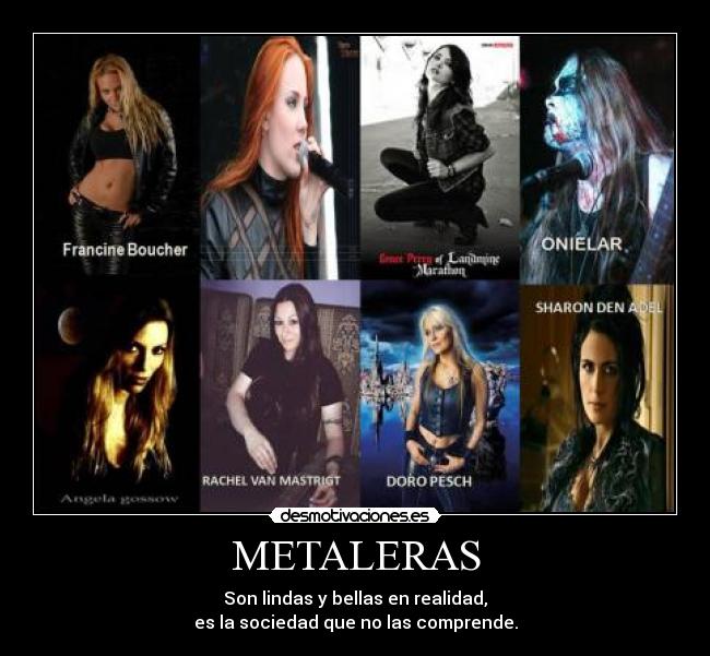 METALERAS - Son lindas y bellas en realidad,
es la sociedad que no las comprende.