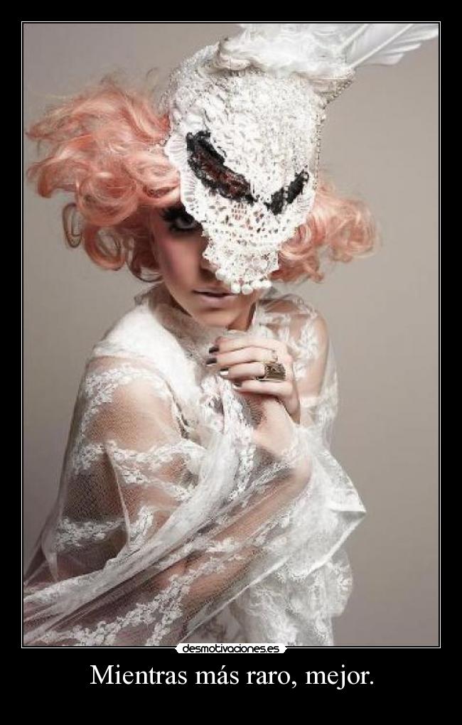 Mientras más raro, mejor. -