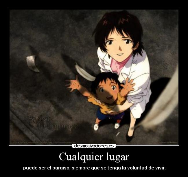 Cualquier lugar - puede ser el paraiso, siempre que se tenga la voluntad de vivir.