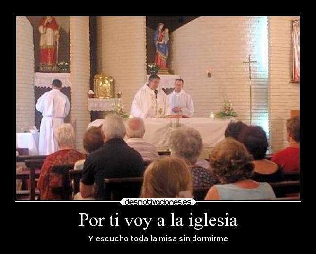 Por ti voy a la iglesia - Y escucho toda la misa sin dormirme