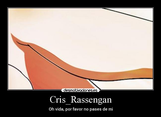 Cris_Rassengan - Oh vida, por favor no pases de mi