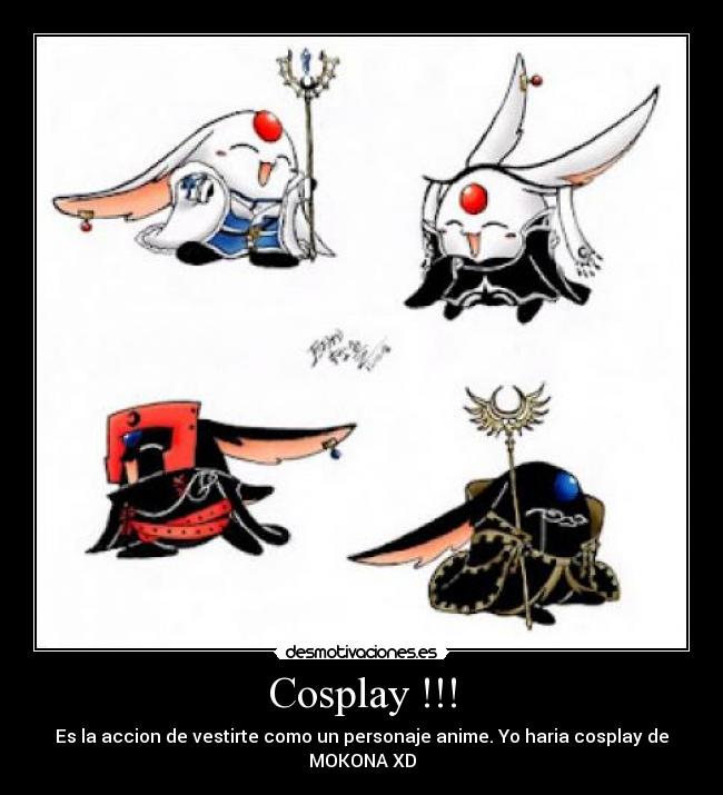 Cosplay !!! - Es la accion de vestirte como un personaje anime. Yo haria cosplay de MOKONA XD