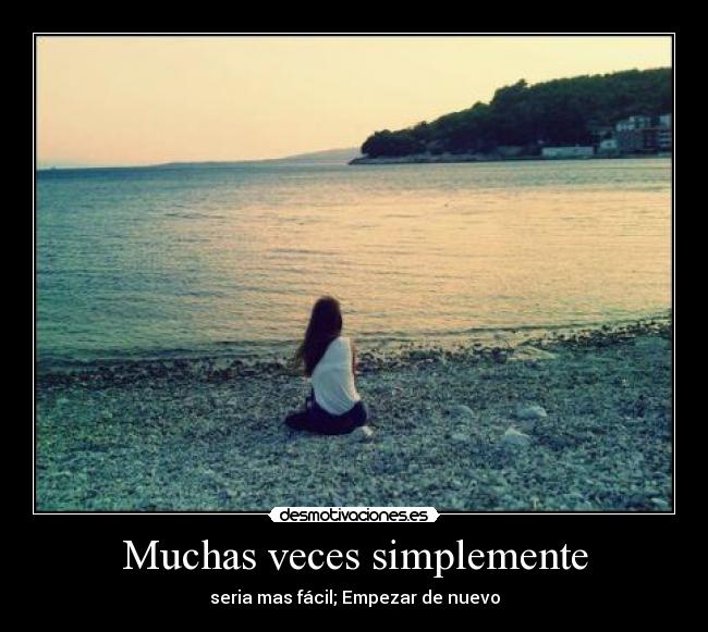 Muchas veces simplemente - seria mas fácil; Empezar de nuevo