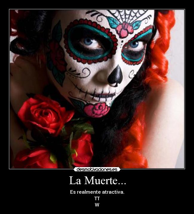 La Muerte... - Es realmente atractiva.
TT
W