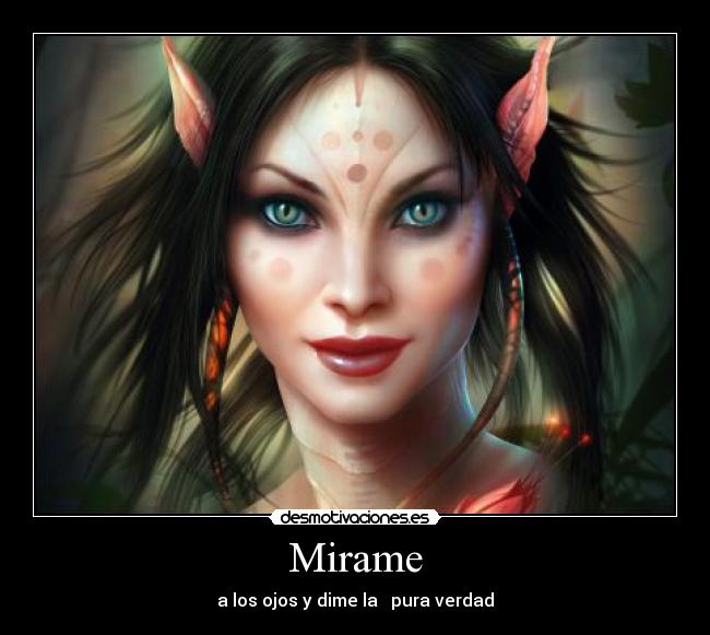 Mirame - a los ojos y dime la   pura verdad