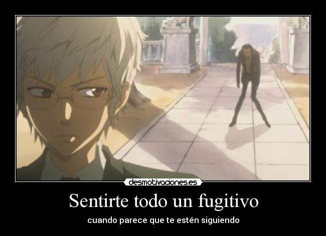 Sentirte todo un fugitivo - cuando parece que te estén siguiendo