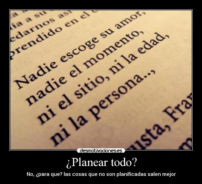 ¿Planear todo? - No, ¿para que? las cosas que no son planificadas salen mejor