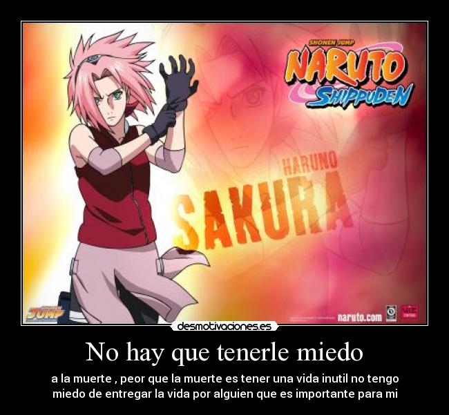 No hay que tenerle miedo - a la muerte , peor que la muerte es tener una vida inutil no tengo
miedo de entregar la vida por alguien que es importante para mi