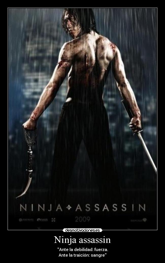 Ninja assassin - Ante la debilidad: fuerza.
Ante la traición: sangre