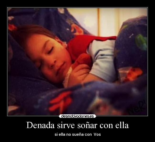 Denada sirve soñar con ella - si ella no sueña con Vos