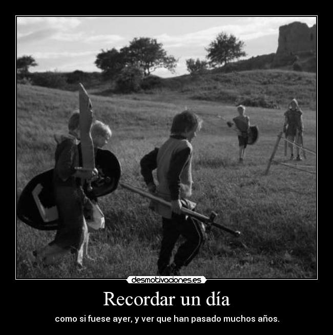 Recordar un día - como si fuese ayer, y ver que han pasado muchos años.