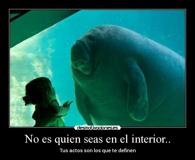 No es quien seas en el interior.. - Tus actos son los que te definen