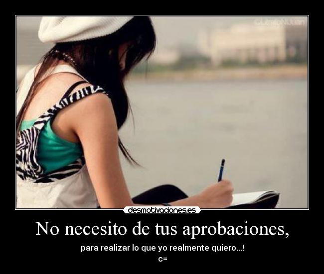 No necesito de tus aprobaciones, -