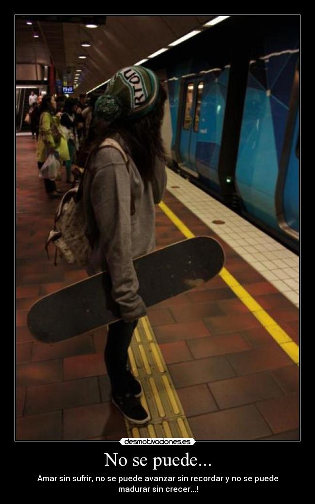 No se puede... - Amar sin sufrir, no se puede avanzar sin recordar y no se puede
madurar sin crecer...!