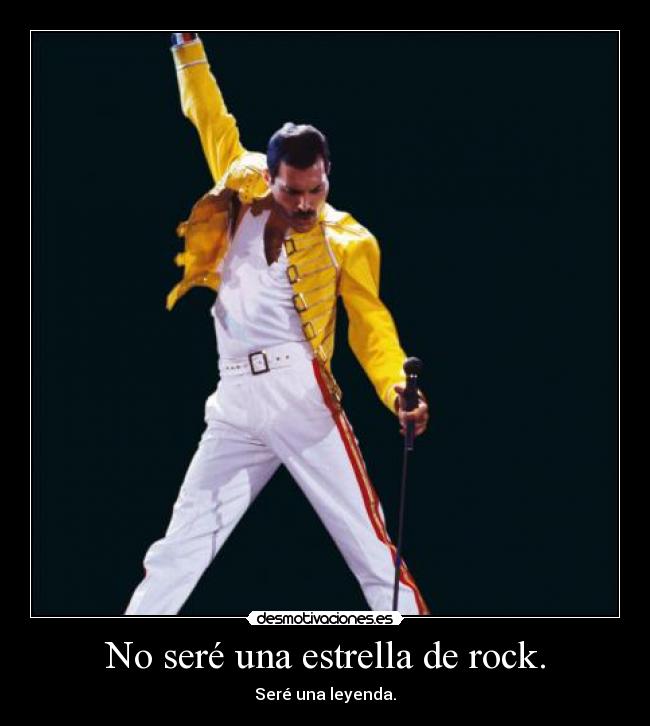 No seré una estrella de rock. - Seré una leyenda.