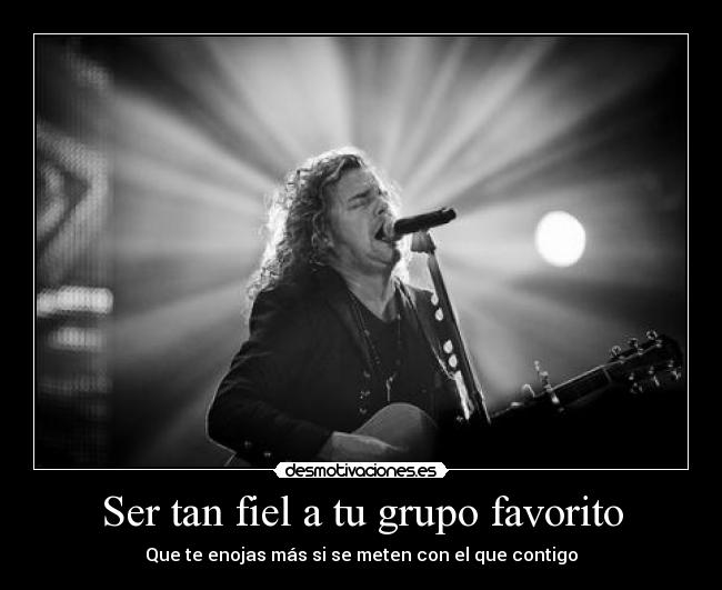 Ser tan fiel a tu grupo favorito -