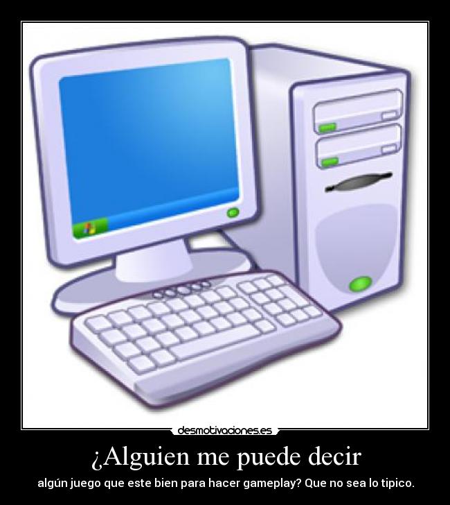 ¿Alguien me puede decir - algún juego que este bien para hacer gameplay? Que no sea lo tipico.