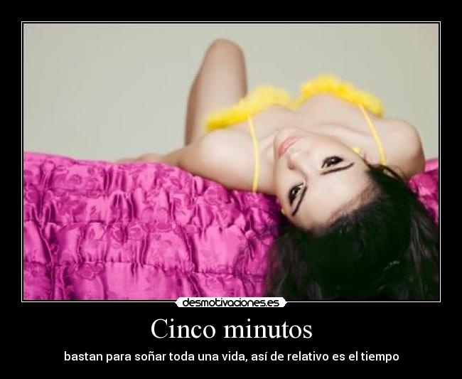 Cinco minutos - bastan para soñar toda una vida, así de relativo es el tiempo